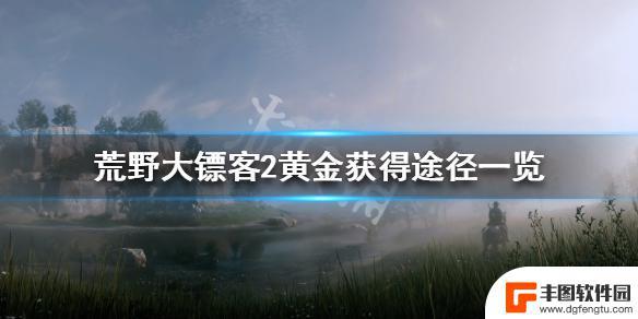 pc荒野大镖客2黄金怎么赚取 如何在荒野大镖客2中获取黄金