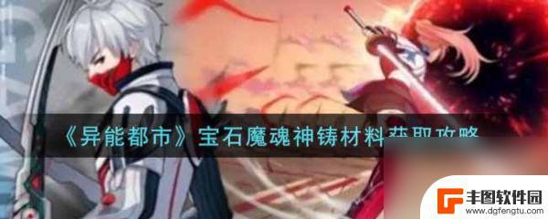 异能都市宝石魔魂怎么获得 异能都市宝石魔魂神铸材料获取攻略分享