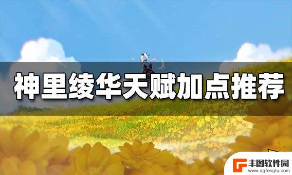 原神给神里绫华升级加什么 神里绫华天赋加点推荐攻略