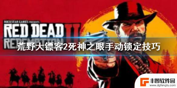 荒野大镖客死神之眼手动标记 《荒野大镖客2》死亡之眼手动锁定技巧攻略