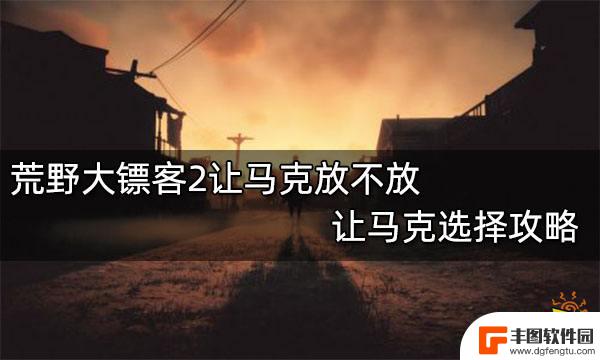 荒野大镖客杀死让马克 荒野大镖客2 马克放不放攻略