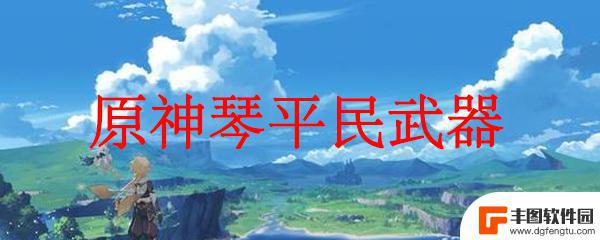 原神琴平民用什么武器 原神琴平民玩家推荐的武器