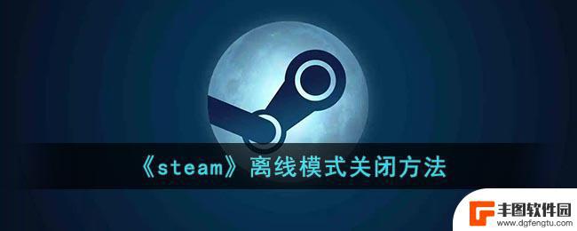 steam离线状态换不了在线 steam离线模式关闭的方法