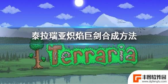 泰拉瑞亚炽热刀怎么合成 泰拉瑞亚最强武器炽焰巨剑合成方法