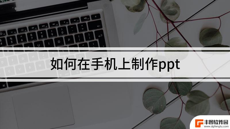 手机上如何做ppt 制作过程 手机制作PPT的方法