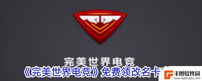 完美世界怎么免费获得改名卡 完美世界电竞免费改名卡领取方法