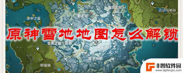 如何解锁原神冰雪地图 原神雪地地图解锁方法