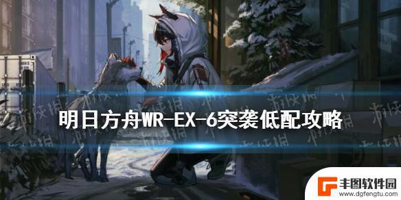 wr-6明日方舟 《明日方舟》WR-EX-6突袭攻略